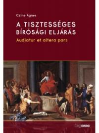 A TISZTESSÉGES BÍRÓSÁGI ELJÁRÁS: AUDIATUR ET ALTERA PARS